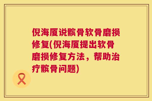 倪海厦说髌骨软骨磨损修复(倪海厦提出软骨磨损修复方法，帮助治疗髌骨问题)