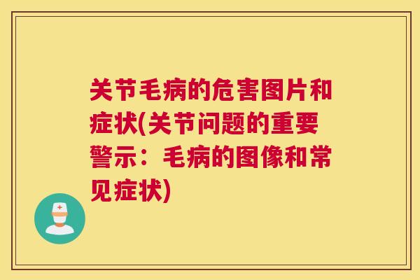 关节毛病的危害图片和症状(关节问题的重要警示：毛病的图像和常见症状)