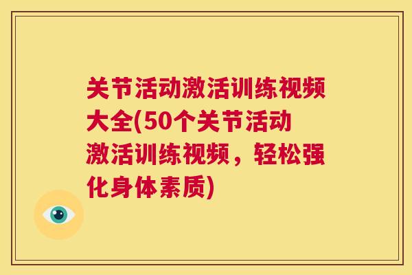 关节活动激活训练视频大全(50个关节活动激活训练视频，轻松强化身体素质)