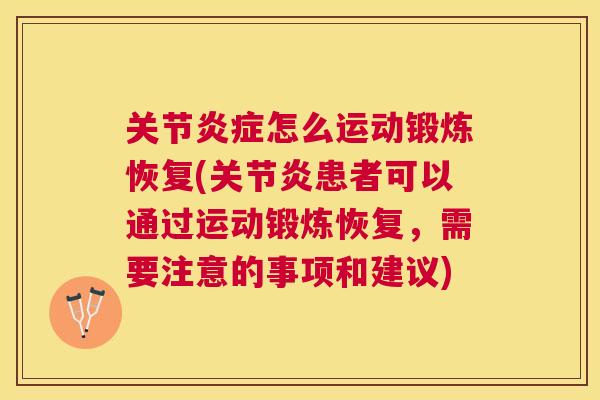 关节炎症怎么运动锻炼恢复(关节炎患者可以通过运动锻炼恢复，需要注意的事项和建议)