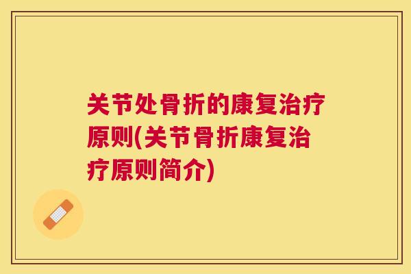 关节处骨折的康复治疗原则(关节骨折康复治疗原则简介)