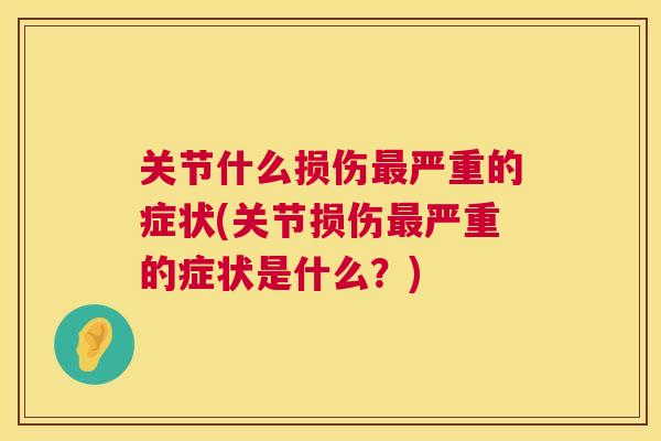 关节什么损伤严重的症状(关节损伤严重的症状是什么？)