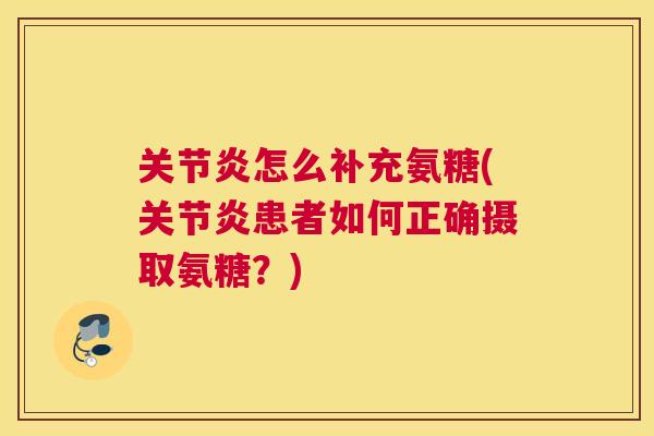关节炎怎么补充氨糖(关节炎患者如何正确摄取氨糖？)