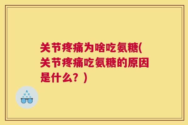 关节疼痛为啥吃氨糖(关节疼痛吃氨糖的原因是什么？)