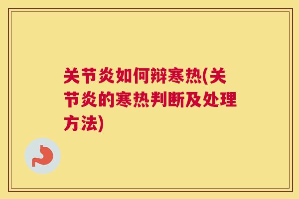 关节炎如何辩寒热(关节炎的寒热判断及处理方法)