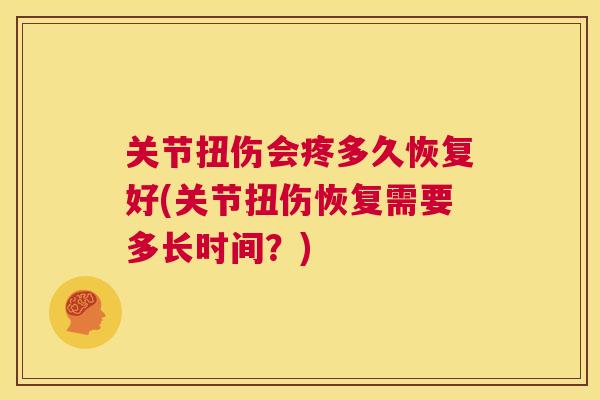关节扭伤会疼多久恢复好(关节扭伤恢复需要多长时间？)