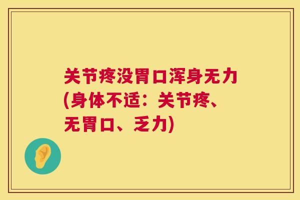 关节疼没胃口浑身无力(身体不适：关节疼、无胃口、乏力)