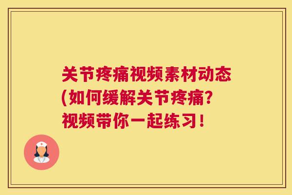关节疼痛视频素材动态(如何缓解关节疼痛？视频带你一起练习！