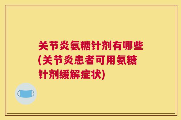 氨糖针剂有哪些(患者可用氨糖针剂缓解症状)