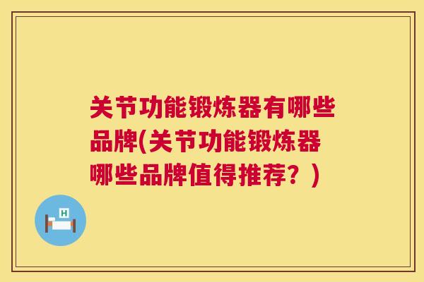 关节功能锻炼器有哪些品牌(关节功能锻炼器哪些品牌值得推荐？)