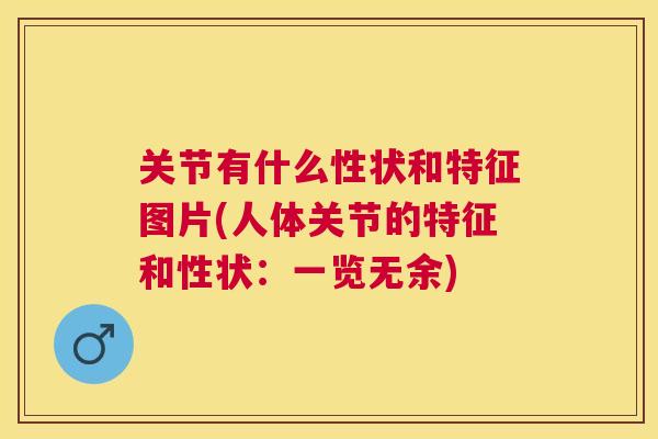 关节有什么性状和特征图片(人体关节的特征和性状：一览无余)