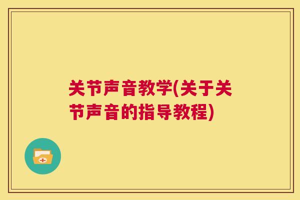 关节声音教学(关于关节声音的指导教程)