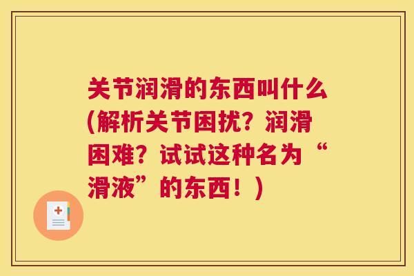 关节润滑的东西叫什么(解析关节困扰？润滑困难？试试这种名为“滑液”的东西！)