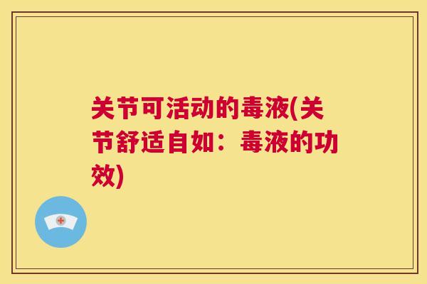 关节可活动的毒液(关节舒适自如：毒液的功效)