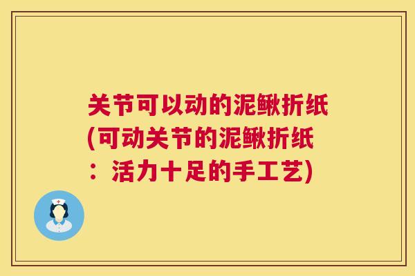 关节可以动的泥鳅折纸(可动关节的泥鳅折纸：活力十足的手工艺)