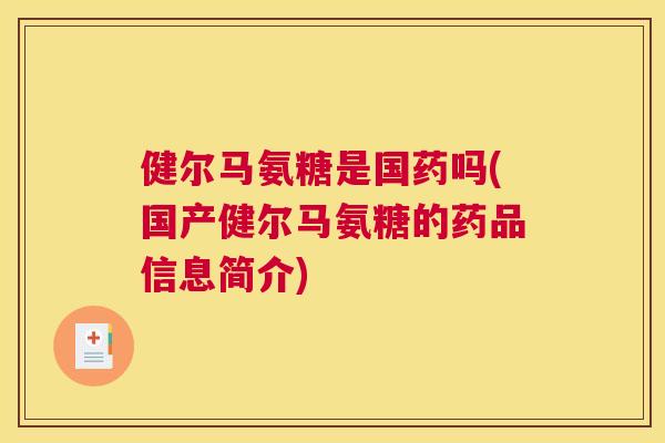 健尔马氨糖是国药吗(国产健尔马氨糖的药品信息简介)
