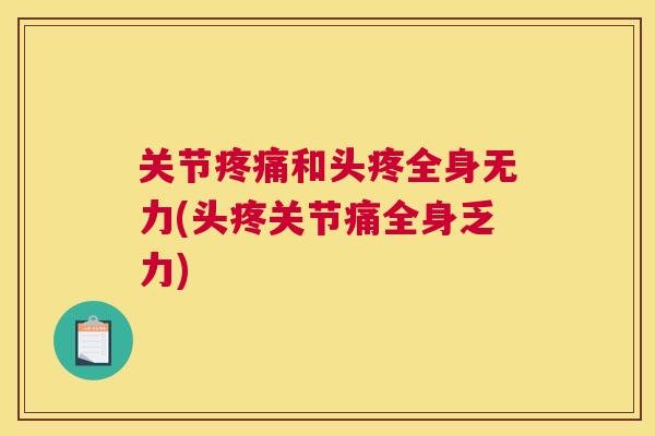 关节和头疼全身无力(头疼关节痛全身乏力) 关节和头疼全身无力(头疼关节痛全身乏力)