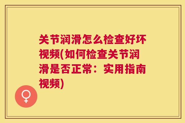 关节润滑怎么检查好坏视频(如何检查关节润滑是否正常：实用指南视频)
