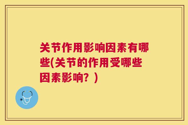 关节作用影响因素有哪些(关节的作用受哪些因素影响？)