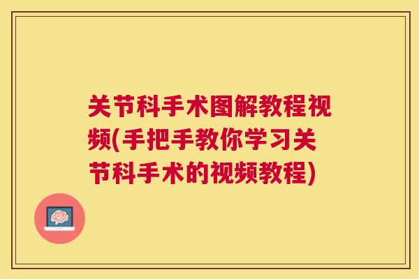 关节科手术图解教程视频(手把手教你学习关节科手术的视频教程)