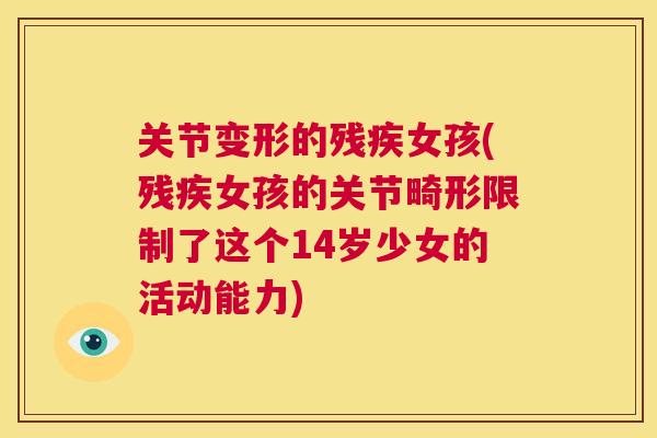 关节变形的残疾女孩(残疾女孩的关节畸形限制了这个14岁少女的活动能力)