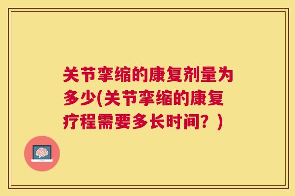 关节挛缩的康复剂量为多少(关节挛缩的康复疗程需要多长时间？)