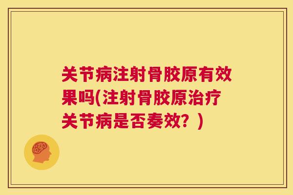 关节病注射骨胶原有效果吗(注射骨胶原治疗关节病是否奏效？)
