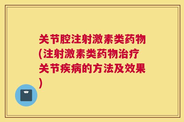 关节腔注射激素类(注射激素类关节的方法及效果) 关节腔注射激素类(注射激素类关节的方法及效果)