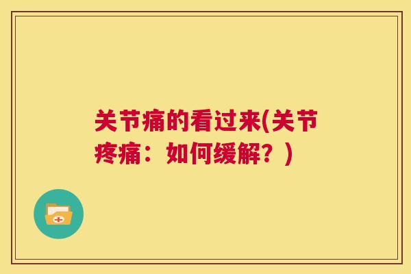 关节痛的看过来(关节疼痛：如何缓解？)