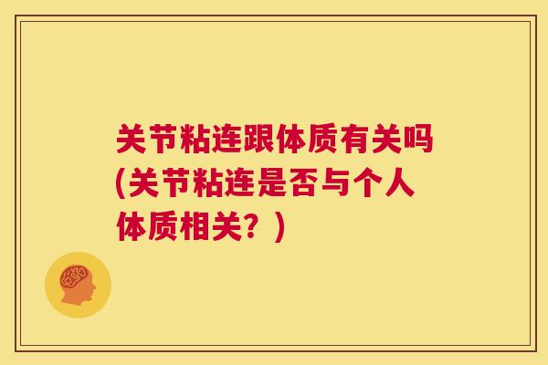 关节粘连跟体质有关吗(关节粘连是否与个人体质相关？)
