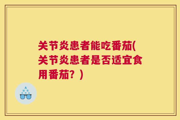 关节炎患者能吃番茄(关节炎患者是否适宜食用番茄？)