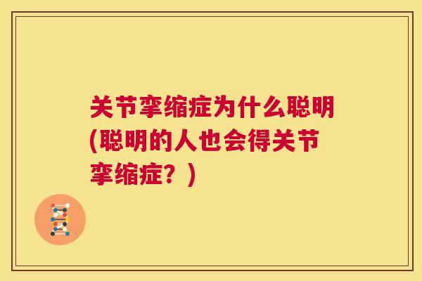 关节挛缩症为什么聪明(聪明的人也会得关节挛缩症？)