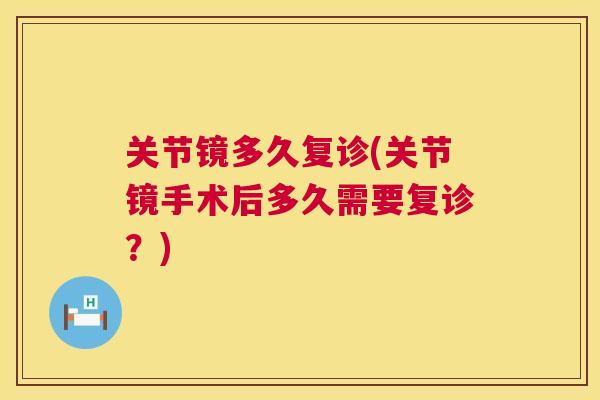 关节镜多久复诊(关节镜手术后多久需要复诊？)