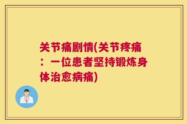 关节痛剧情(关节疼痛：一位患者坚持锻炼身体治愈病痛)