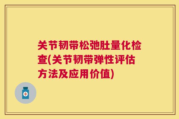 关节韧带松弛肚量化检查(关节韧带弹性评估方法及应用价值)