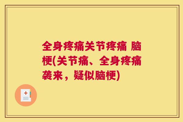 全身疼痛关节疼痛 脑梗(关节痛、全身疼痛袭来，疑似脑梗)