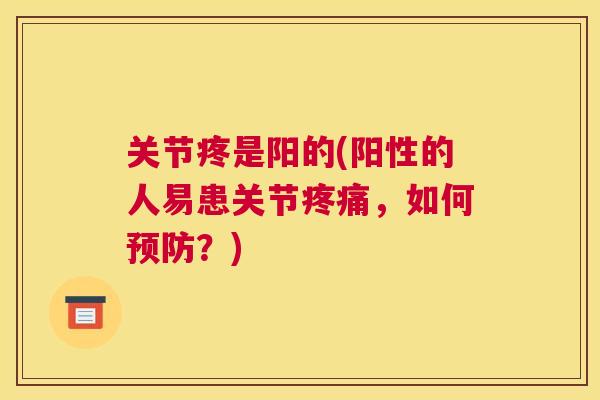 关节疼是阳的(阳性的人易患关节疼痛，如何预防？)