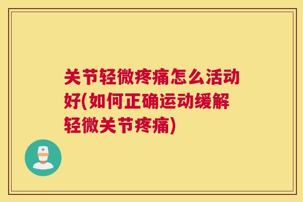 关节轻微疼痛怎么活动好(如何正确运动缓解轻微关节疼痛)