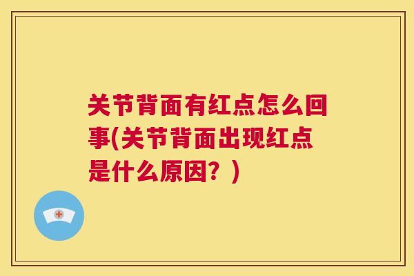 关节背面有红点怎么回事(关节背面出现红点是什么原因？)