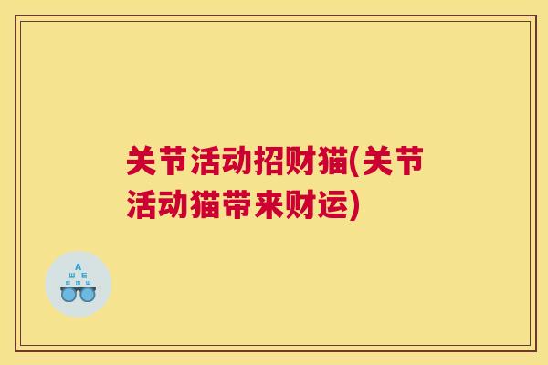 关节活动招财猫(关节活动猫带来财运)