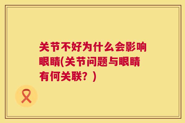 关节不好为什么会影响眼睛(关节问题与眼睛有何关联？)