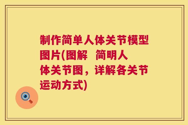 制作简单人体关节模型图片(图解  简明人体关节图，详解各关节运动方式)