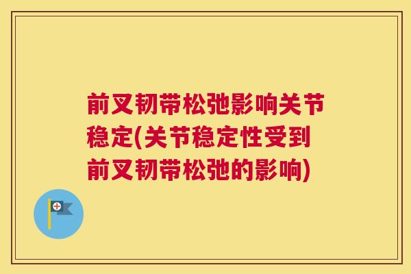 前叉韧带松弛影响关节稳定(关节稳定性受到前叉韧带松弛的影响)