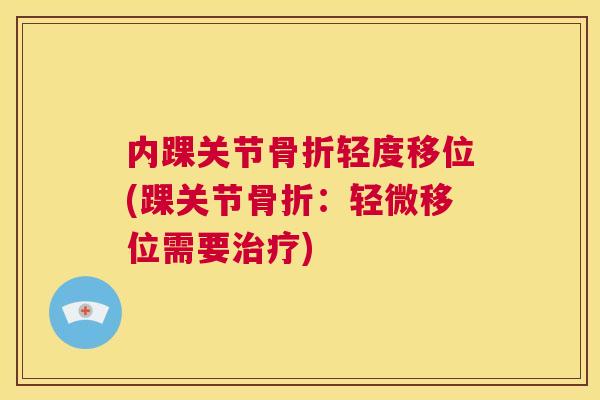 内踝关节骨折轻度移位(踝关节骨折：轻微移位需要治疗)