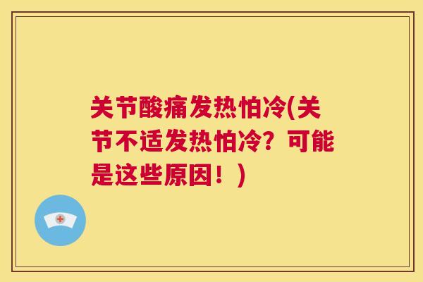 关节酸痛发热怕冷(关节不适发热怕冷？可能是这些原因！)