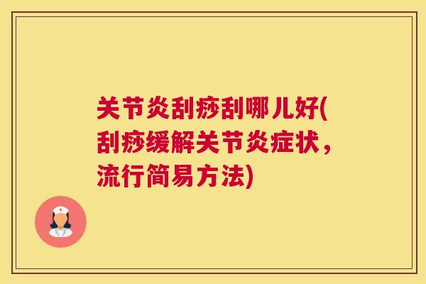 关节炎刮痧刮哪儿好(刮痧缓解关节炎症状，流行简易方法)