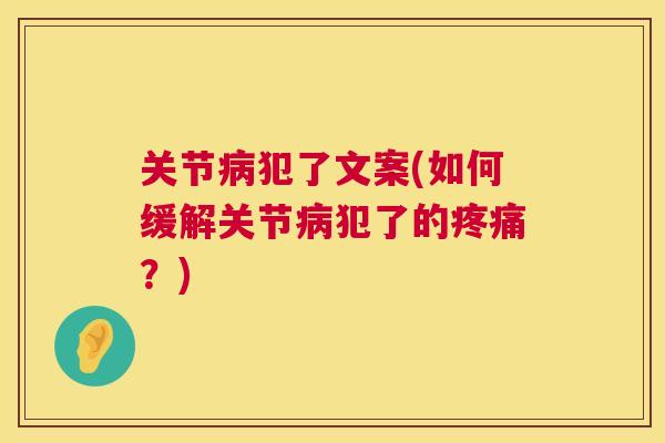 关节病犯了文案(如何缓解关节病犯了的疼痛？)