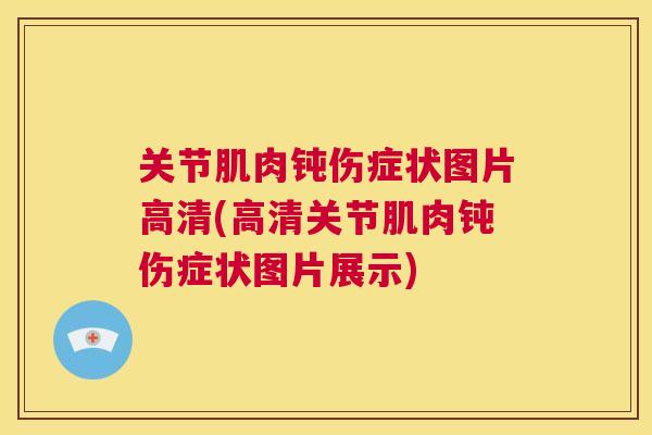 关节肌肉钝伤症状图片高清(高清关节肌肉钝伤症状图片展示)