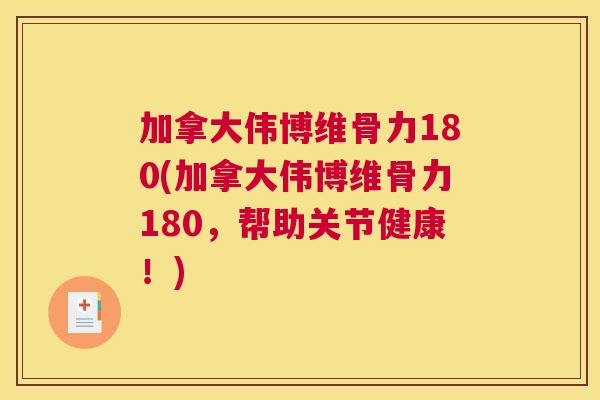 加拿大伟博维骨力180(加拿大伟博维骨力180，帮助关节健康！)