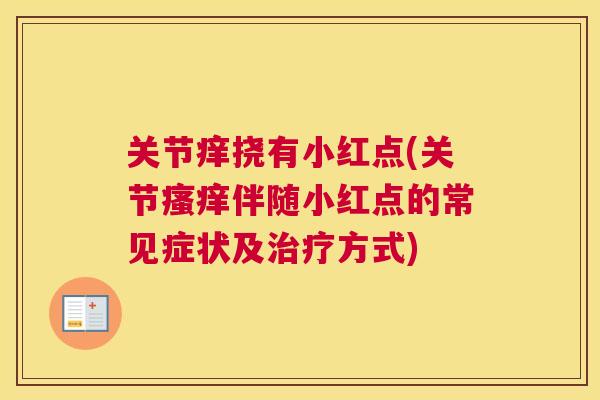 关节痒挠有小红点(关节瘙痒伴随小红点的常见症状及治疗方式)